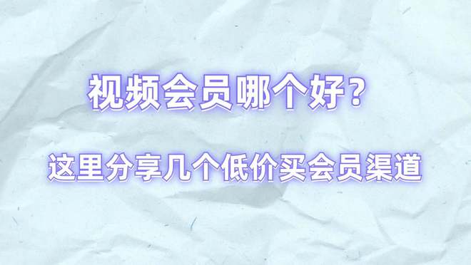 视频会员哪个好？分享几个低价买会员渠道